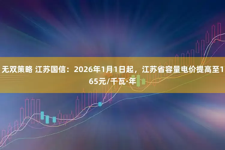 无双策略 江苏国信：2026年1月1日起，江苏省容量电价提高至165元/千瓦·年
