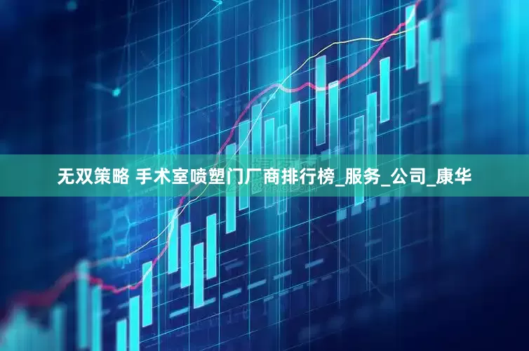 无双策略 手术室喷塑门厂商排行榜_服务_公司_康华